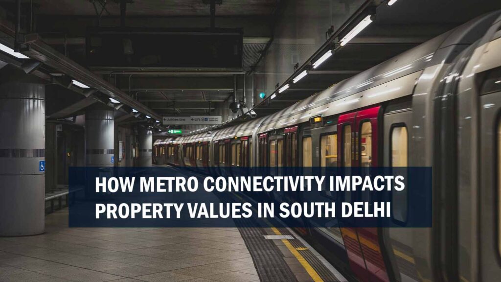 How Metro Connectivity Impacts Property Values in South Delhi