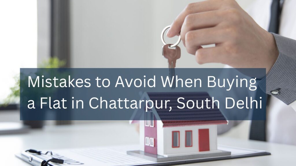 Mistakes to Avoid When Buying a Flat in Chattarpur South Delhi