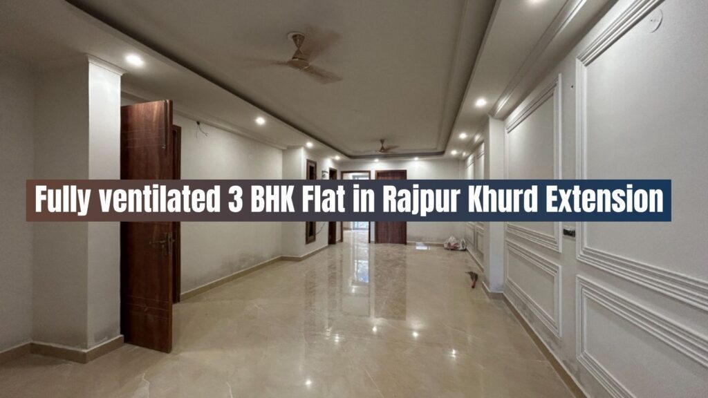 Fully ventilated 3 BHK Flat in Rajpur Khurd Extension