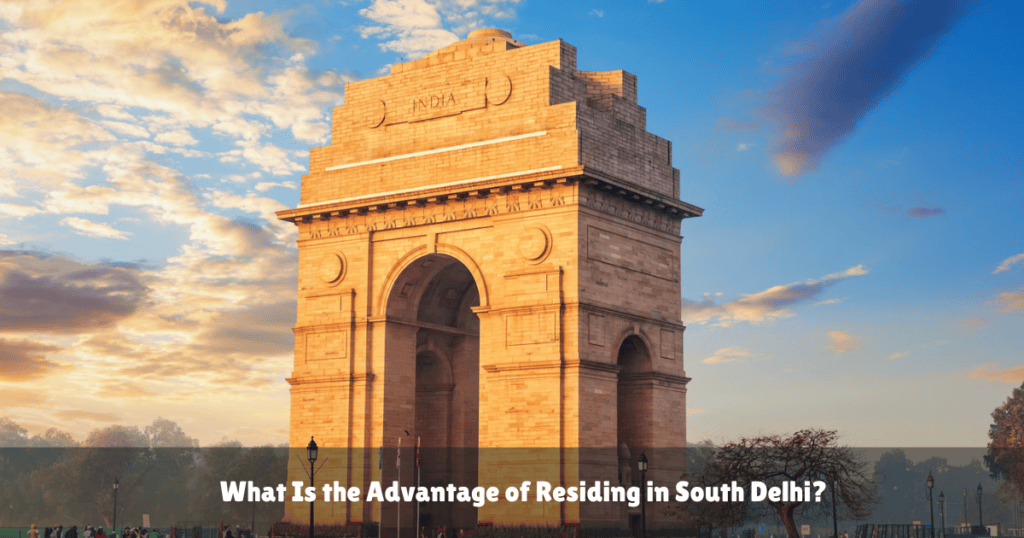 What Is the Advantage of Residing in South Delhi?